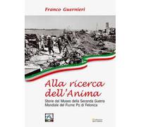 Alla ricerca dell'anima. Storie del Museo della Seconda Guerra Mondiale del fiume Po di Felonica
