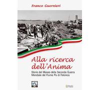 Alla ricerca dell'anima. Storie del Museo della Seconda Guerra Mondiale del fiume Po di Felonica