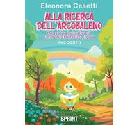 Alla ricerca dell'arcobaleno. Una storia fantastica di un mondo fantastico, forse