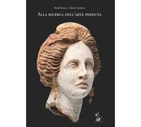 Alla ricerca dell'arte perduta. Ediz. illustrata