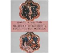 Alla ricerca dell'arte perduta. Il Medioevo in Italia meridionale. Ediz. i...