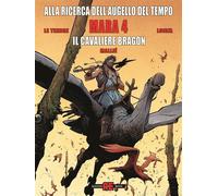 ALLA RICERCA DELL'AUGELLO DEL TEMPO: MARA, VOL. 4 - IL CAVALIERE BRAGON