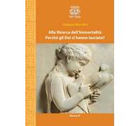 Alla ricerca dell'immortalità. Perché gli Dei ci hanno lasciato?