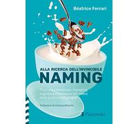 Alla ricerca dell'invincibile naming. Proprietà intellettuale, marketing, linguistica e semiotica per creare nomi giusti e inattaccabili