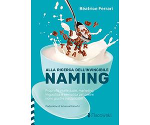 Alla ricerca dell'invincibile naming. Proprietà intellettuale, marketing, linguistica e semiotica per creare nomi giusti e inattaccabili