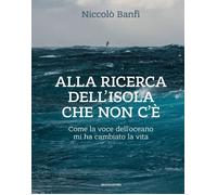 Alla ricerca dell'isola che non c'è. Come la voce dell'oceano mi ha cambiato la