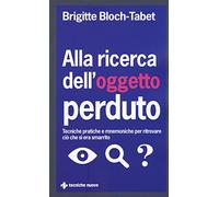Alla ricerca dell'oggetto perduto. Tecniche pratiche e mnemoniche per ritrovare ciò che si era smarrito