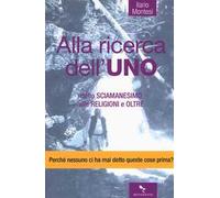 Alla ricerca dell'Uno. Dallo sciamanesimo alle religioni e oltre