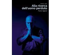 Alla ricerca dell'uomo perduto - Paolo Agazzi