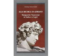 Alla ricerca di Adriano. Marguerite Yourcenar in Italia e a Capri