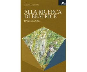 Alla ricerca di Beatrice. Dante e Jung - Mazzarella Adriana