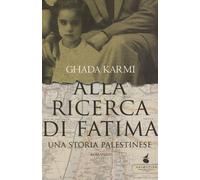 Alla Ricerca Di Fatima. Una Storia Palestinese - Ghada Karmi - 2013