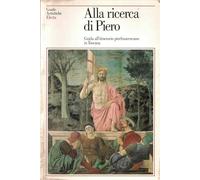 Alla ricerca di Piero. Guida agli itinerari pierfrancescani in Toscana. Ediz. illustrata