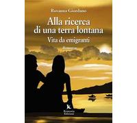 Alla ricerca di una terra lontana. Vita da emigranti