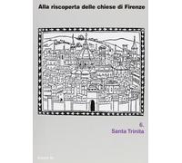 Alla riscoperta delle chiesa di Firenze. Santa Trinita. Ediz. illustrata