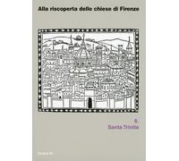 Alla riscoperta delle chiese di Firenze. 6. Santa Trinita - [Centro Di]