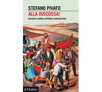 Alla riscossa. Emozioni e politica nell'Italia contemporanea - Pivato Stefano