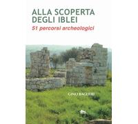 Alla scoperta degli iblei. 51 percorsi archeologici