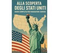 Alla Scoperta degli Stati Uniti: Guida Completa per Viaggiatori Curiosi
