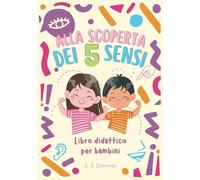 ALLA SCOPERTA DEI 5 SENSI: Libro didattico per bambini