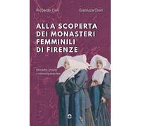 Alla scoperta dei monasteri femminili di Firenze. Monache, chiost