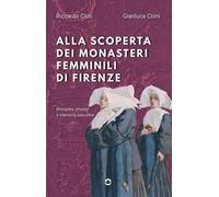 Alla scoperta dei monasteri femminili di Firenze. Monache, chiostri e memorie nascoste
