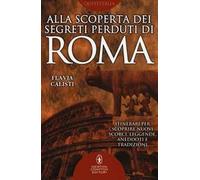Alla scoperta dei segreti perduti di Roma