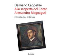 Alla scoperta del conte Alessandro Magnaguti. L'ultimo cavaliere dei Gonzaga