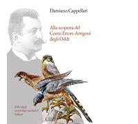 Alla scoperta del Conte Ettore Arrigoni degli Oddi. Il Re degli ornitologi-cacci