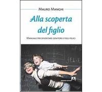 Alla scoperta del figlio. Manuale per diventare genitori e figli felici
