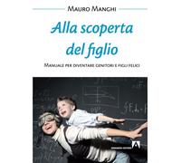 Alla scoperta del figlio. Manuale per diventare genitori e figli felici
