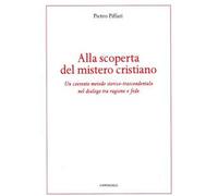 Alla scoperta del mistero cristiano. Un coerente metodo-storico-trascendentale nel dialogo tra ragione e fede
