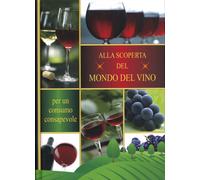 Alla Scoperta del Mondo del Vino. Per un consumo consapevole
