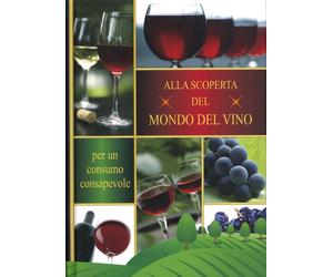 Alla Scoperta del Mondo del Vino. Per un consumo consapevole