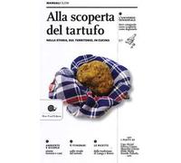 Alla scoperta del tartufo. Nella storia, sul territorio, in cucina