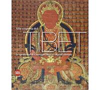 Alla scoperta del Tibet. La spedizioni di Giuseppe Tucci e i dipinti tibetani. Ediz. illustrata