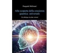 Alla scoperta della coscienza quantica universale. Un dialogo tra due visioni