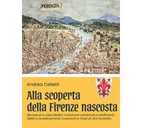 Alla scoperta della Firenze nascosta. Vol. 2: Benvenuti a casa Medici: matrimoni combinati e tradimenti, delitti e avvelenamenti. Invenzioni e modi di dire fiorentini