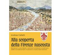 Alla scoperta della Firenze nascosta vol. 2: Benvenuti a casa Medici: matrimoni combinati e tradimenti, delitti e avvelenamenti. Invenzioni e modi di dire fiorentini.