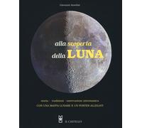 Alla scoperta della luna. Storia. tradizioni, osservazione astronomica. Co...