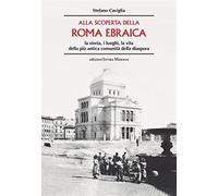 Alla scoperta della Roma ebraica. La storia, i luoghi, la vita della più a...