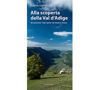 Alla scoperta della Val d'Adige. 20 escursioni «fuori porta» da Trento a Verona