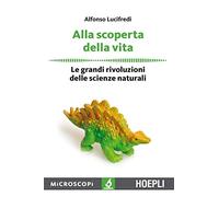 Alla scoperta della vita. Le grandi rivoluzioni delle scienze naturali