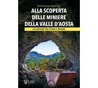 Alla scoperta delle miniere della Valle d'Aosta. Escursioni tra storia e n...