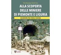 Alla scoperta delle miniere di Piemonte e Liguria. Escursioni tra storia e natura
