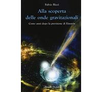 Libri Fulvio Ricci - Alla Scoperta Delle Onde Gravitazionali. Cento Anni Dopo La