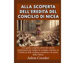 Alla scoperta dell'eredità del Concilio di Nicea: Una guida completa all'evento che ha trasformato per sempre la teologia cristiana, la Trinità, la fede cristiana ortodossa e la storia della Chiesa