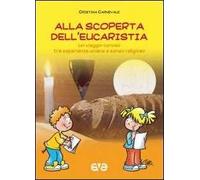 Alla scoperta dell'eucarestia. Un viaggio curioso tra esperienze umane e senso religioso