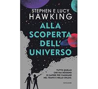 Alla scoperta dell'Universo. Tutto quello che hai bisogno di sapere per viaggiare nel tempo e nello spazio