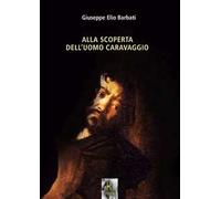 Alla scoperta dell'uomo Caravaggio - [Kairòs]